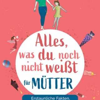 Alles, was du noch nicht weißt - für Mütter