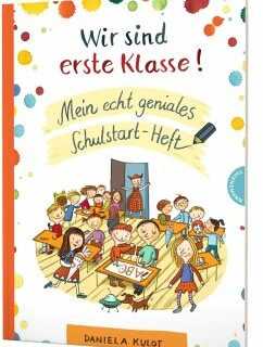 Wir sind erste Klasse! Mein echt geniales Schulstart-Heft